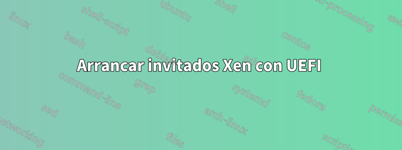 Arrancar invitados Xen con UEFI