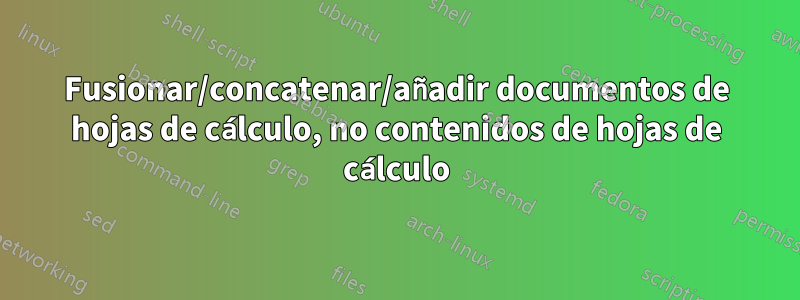 Fusionar/concatenar/añadir documentos de hojas de cálculo, no contenidos de hojas de cálculo