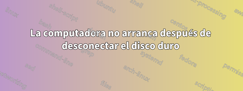 La computadora no arranca después de desconectar el disco duro