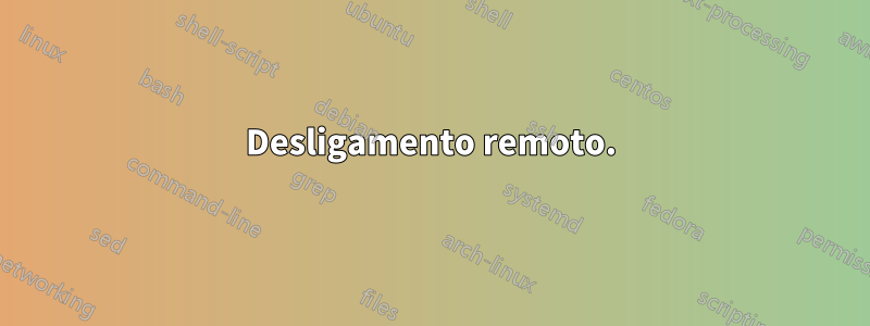 Desligamento remoto.