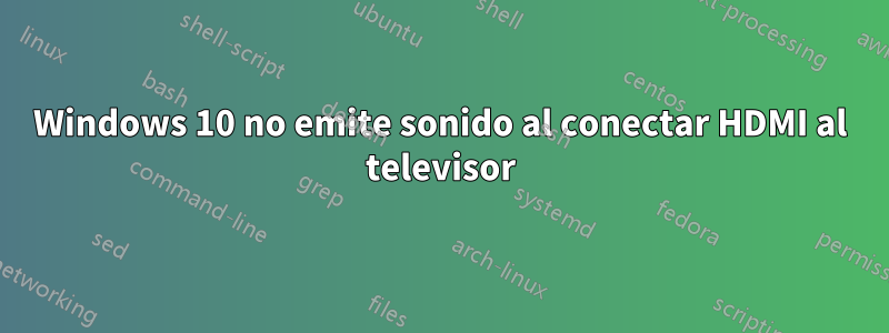 Windows 10 no emite sonido al conectar HDMI al televisor