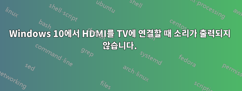 Windows 10에서 HDMI를 TV에 연결할 때 소리가 출력되지 않습니다.