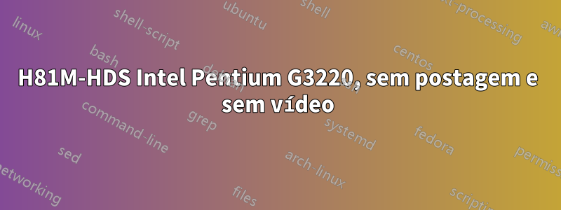 H81M-HDS Intel Pentium G3220, sem postagem e sem vídeo