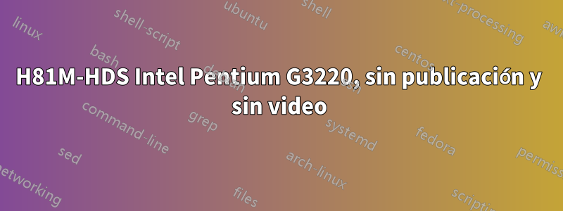 H81M-HDS Intel Pentium G3220, sin publicación y sin video