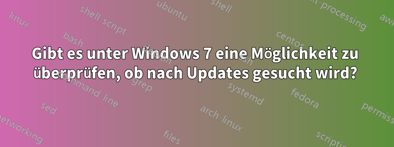 Gibt es unter Windows 7 eine Möglichkeit zu überprüfen, ob nach Updates gesucht wird?