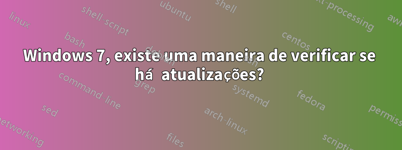 Windows 7, existe uma maneira de verificar se há atualizações?