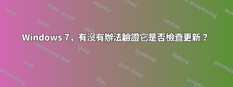 Windows 7，有沒有辦法驗證它是否檢查更新？