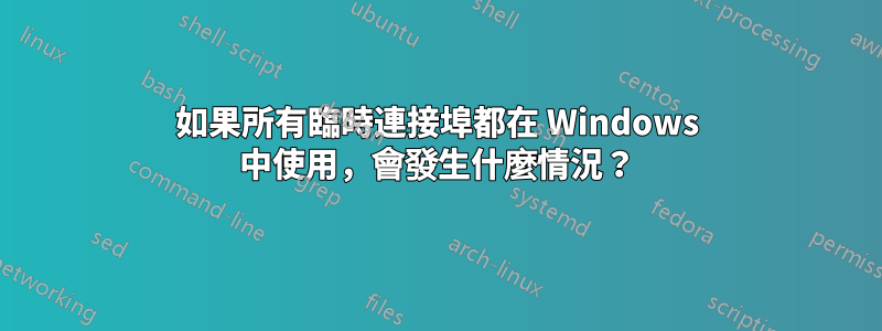 如果所有臨時連接埠都在 Windows 中使用，會發生什麼情況？