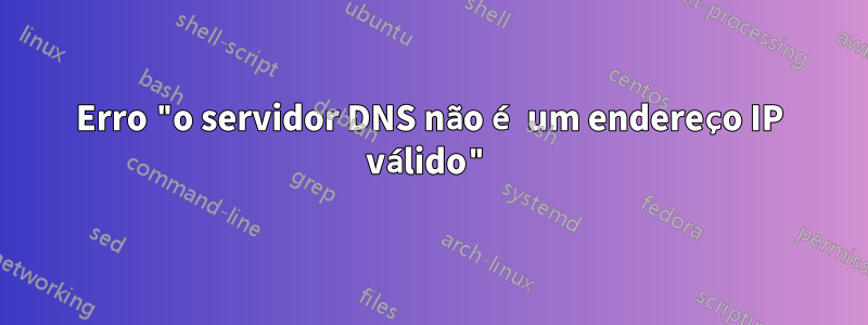 Erro "o servidor DNS não é um endereço IP válido"