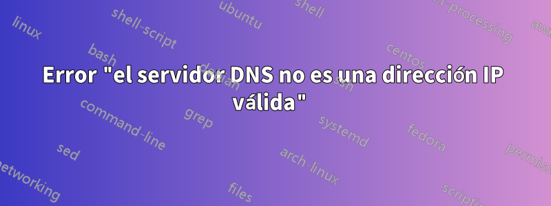 Error "el servidor DNS no es una dirección IP válida"