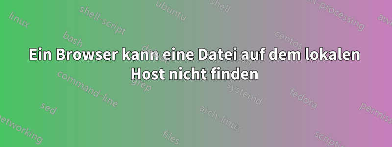 Ein Browser kann eine Datei auf dem lokalen Host nicht finden