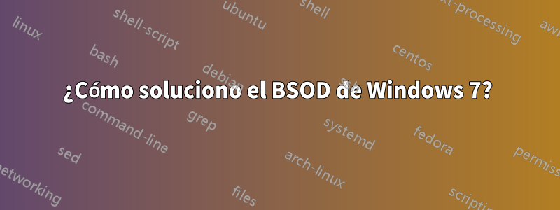 ¿Cómo soluciono el BSOD de Windows 7?
