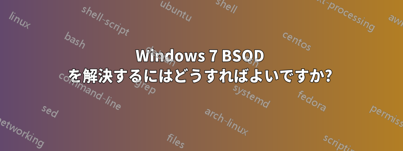 Windows 7 BSOD を解決するにはどうすればよいですか?