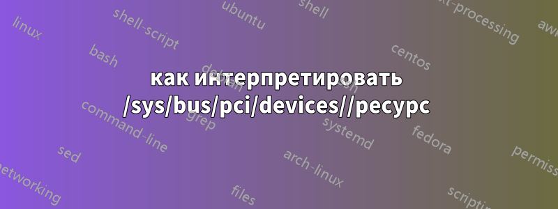 как интерпретировать /sys/bus/pci/devices//ресурс