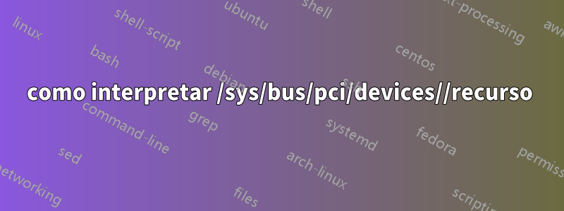como interpretar /sys/bus/pci/devices//recurso
