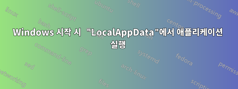 Windows 시작 시 "LocalAppData"에서 애플리케이션 실행