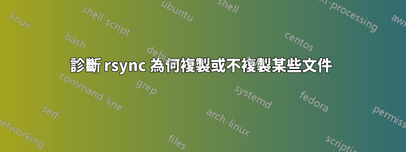 診斷 rsync 為何複製或不複製某些文件