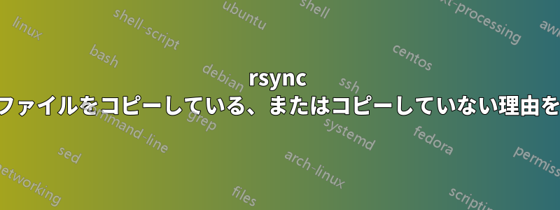 rsync が特定のファイルをコピーしている、またはコピーしていない理由を診断する