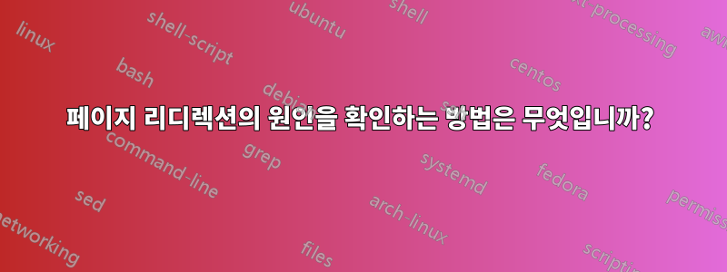 페이지 리디렉션의 원인을 확인하는 방법은 무엇입니까?
