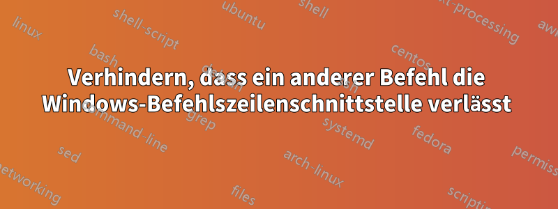 Verhindern, dass ein anderer Befehl die Windows-Befehlszeilenschnittstelle verlässt