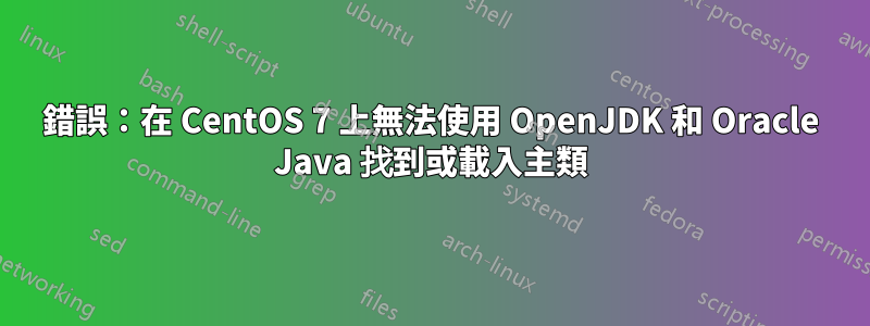 錯誤：在 CentOS 7 上無法使用 OpenJDK 和 Oracle Java 找到或載入主類