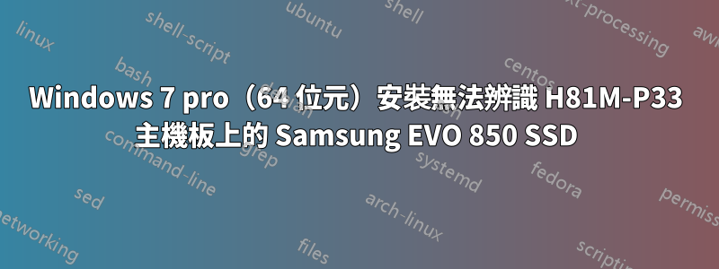 Windows 7 pro(64 位元)安裝無法辨識 H81M-P33 主機板上的 Samsung EVO 850 SSD