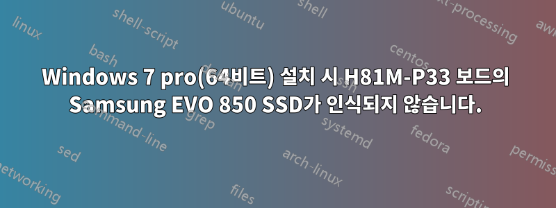 Windows 7 pro(64비트) 설치 시 H81M-P33 보드의 Samsung EVO 850 SSD가 인식되지 않습니다.