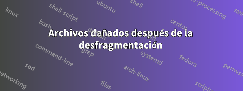 Archivos dañados después de la desfragmentación