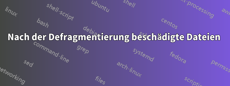 Nach der Defragmentierung beschädigte Dateien