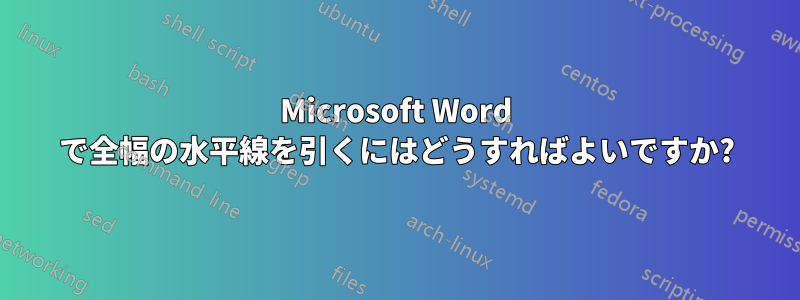 Microsoft Word で全幅の水平線を引くにはどうすればよいですか?