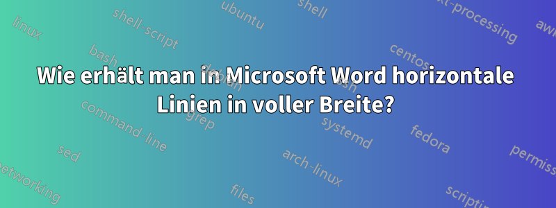 Wie erhält man in Microsoft Word horizontale Linien in voller Breite?
