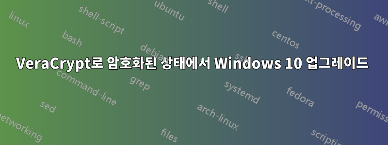 VeraCrypt로 암호화된 상태에서 Windows 10 업그레이드
