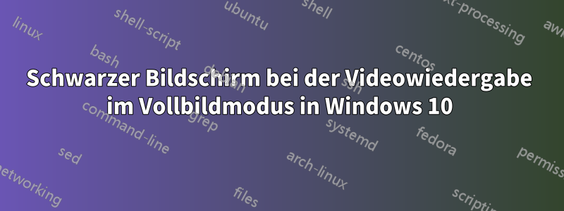 Schwarzer Bildschirm bei der Videowiedergabe im Vollbildmodus in Windows 10