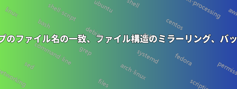 異なるタイプのファイル名の一致、ファイル構造のミラーリング、バッチ名前変更