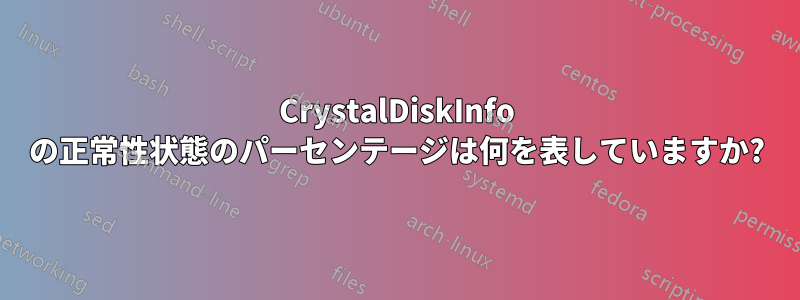 CrystalDiskInfo の正常性状態のパーセンテージは何を表していますか?