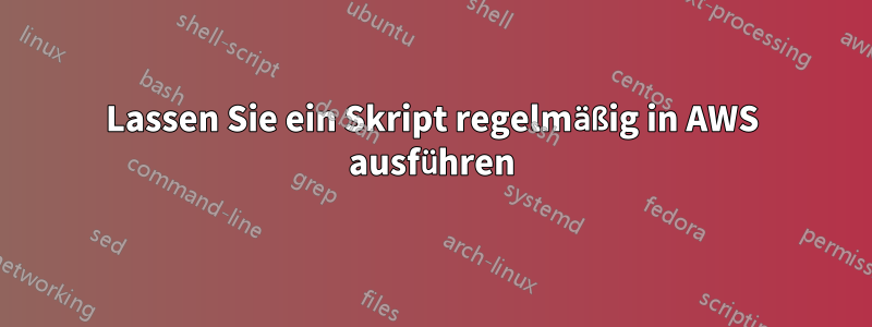 Lassen Sie ein Skript regelmäßig in AWS ausführen