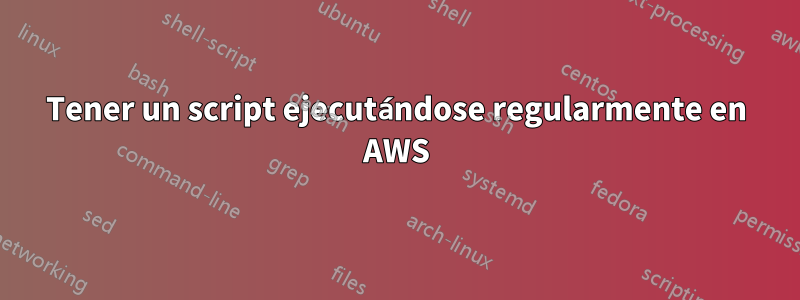 Tener un script ejecutándose regularmente en AWS