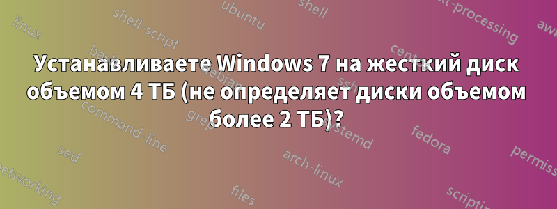 Устанавливаете Windows 7 на жесткий диск объемом 4 ТБ (не определяет диски объемом более 2 ТБ)?