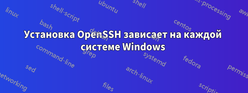 Установка OpenSSH зависает на каждой системе Windows