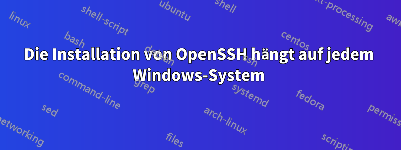 Die Installation von OpenSSH hängt auf jedem Windows-System