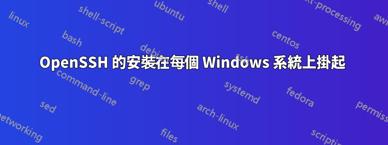 OpenSSH 的安裝在每個 Windows 系統上掛起