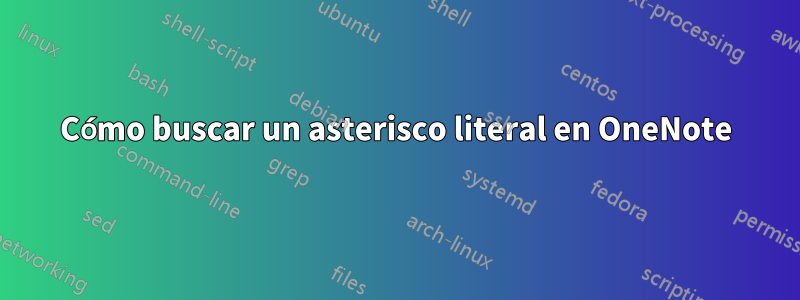 Cómo buscar un asterisco literal en OneNote