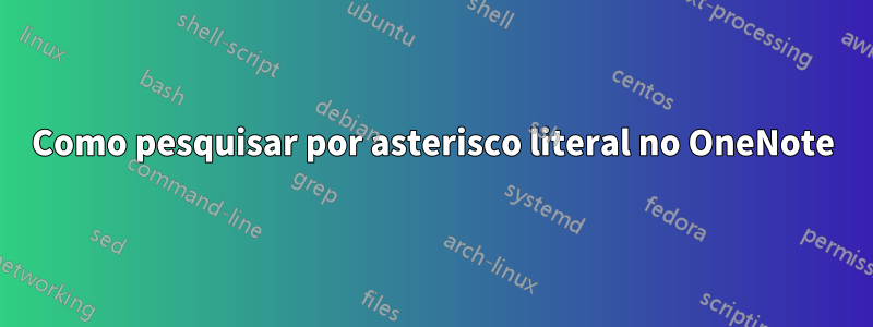 Como pesquisar por asterisco literal no OneNote