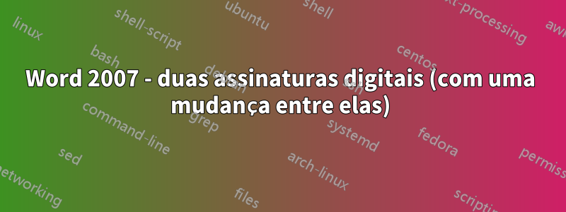 Word 2007 - duas assinaturas digitais (com uma mudança entre elas)