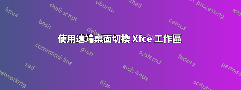 使用遠端桌面切換 Xfce 工作區