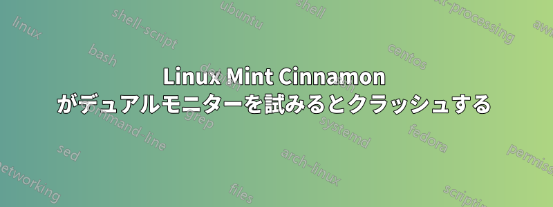 Linux Mint Cinnamon がデュアルモニターを試みるとクラッシュする