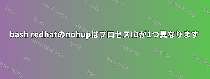 bash redhatのnohupはプロセスIDが1つ異なります