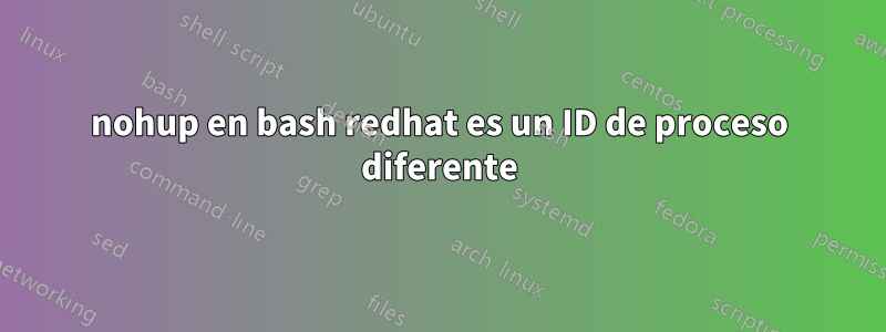 nohup en bash redhat es un ID de proceso diferente