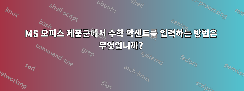 MS 오피스 제품군에서 수학 악센트를 입력하는 방법은 무엇입니까?
