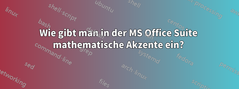 Wie gibt man in der MS Office Suite mathematische Akzente ein?